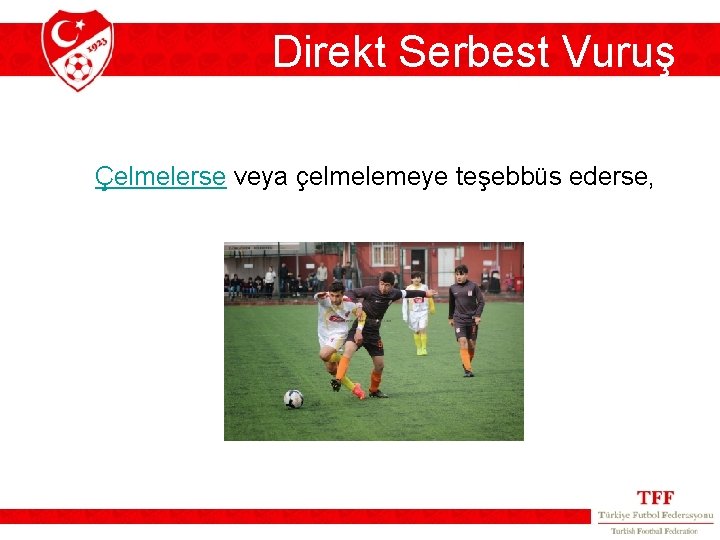 Direkt Serbest Vuruş Çelmelerse veya çelmelemeye teşebbüs ederse, Direkt Serbest Vuruş Çelmelerse veya çelmelemeye teşebbüs ederse,