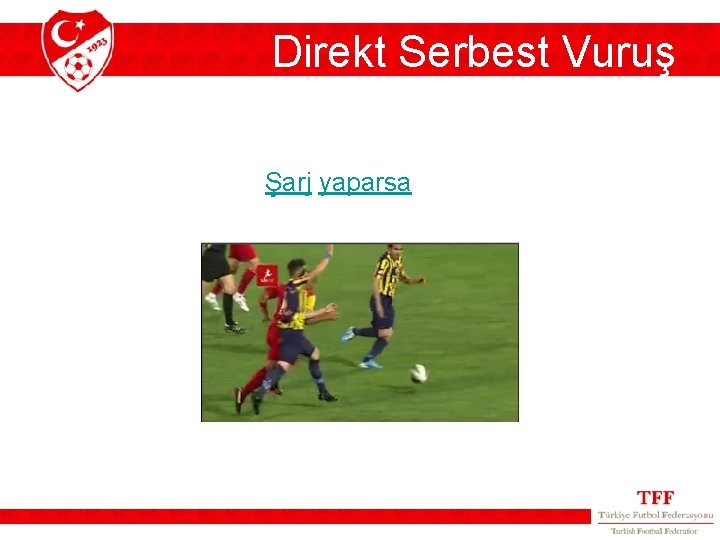 Direkt Serbest Vuruş Şarj yaparsa Direkt Serbest Vuruş Şarj yaparsa