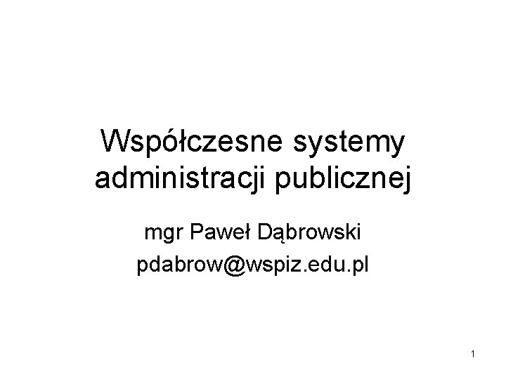 Współczesne systemy administracji publicznej mgr Paweł Dąbrowski pdabrow@wspiz. edu. pl 1 