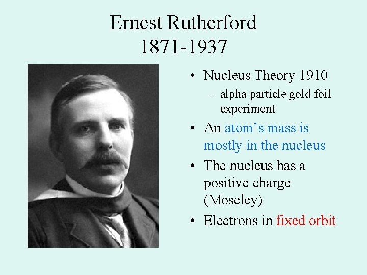 Ernest Rutherford 1871 -1937 • Nucleus Theory 1910 – alpha particle gold foil experiment