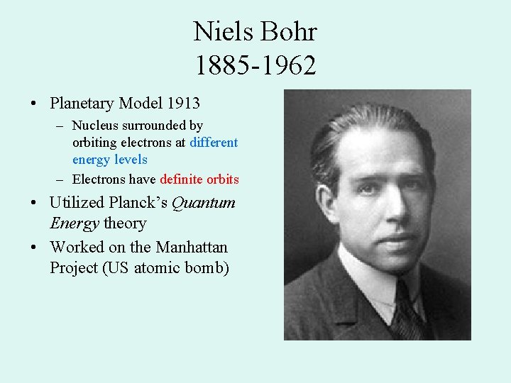 Niels Bohr 1885 -1962 • Planetary Model 1913 – Nucleus surrounded by orbiting electrons