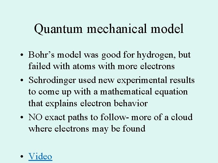 Quantum mechanical model • Bohr’s model was good for hydrogen, but failed with atoms