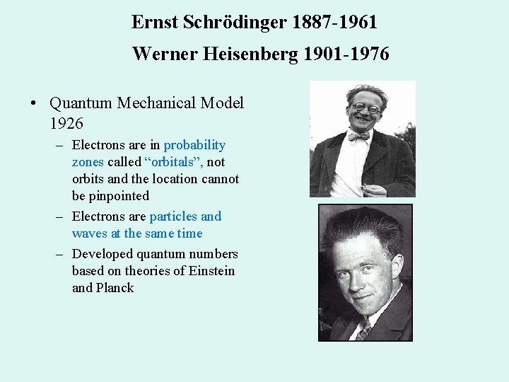 Ernst Schrödinger 1887 -1961 Werner Heisenberg 1901 -1976 • Quantum Mechanical Model 1926 –