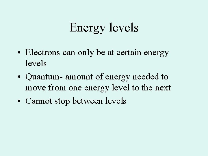 Energy levels • Electrons can only be at certain energy levels • Quantum- amount