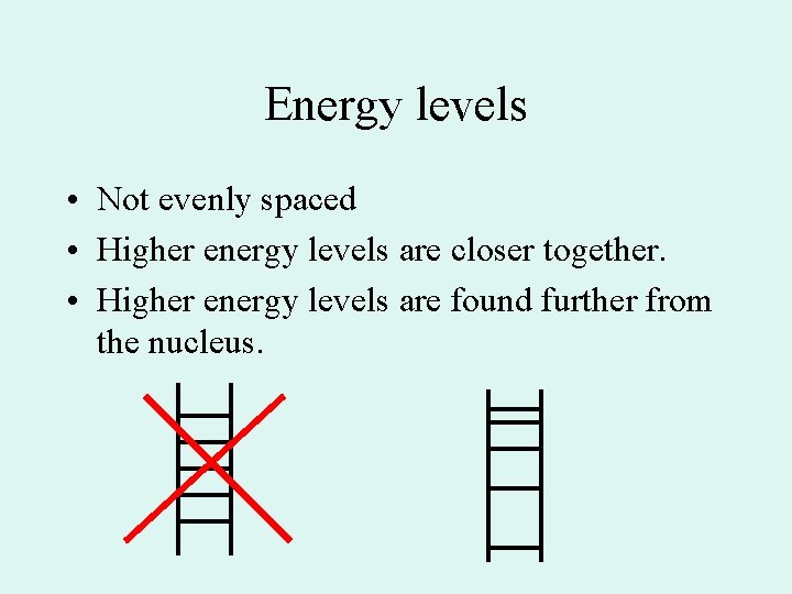 Energy levels • Not evenly spaced • Higher energy levels are closer together. •