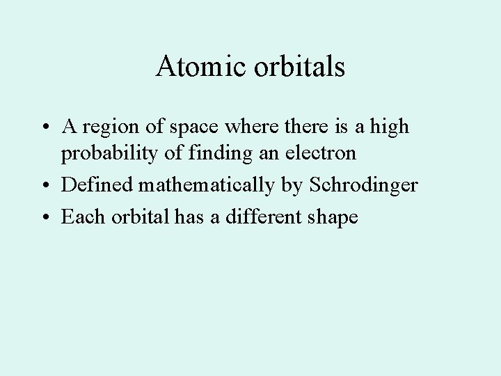 Atomic orbitals • A region of space where there is a high probability of