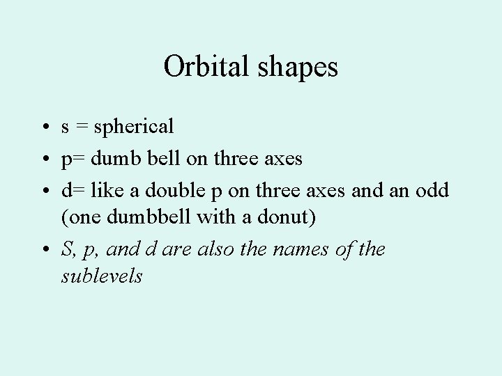 Orbital shapes • s = spherical • p= dumb bell on three axes •