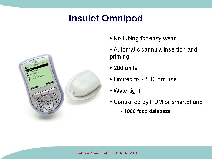 Insulet Omnipod • No tubing for easy wear • Automatic cannula insertion and priming Insulet Omnipod • No tubing for easy wear • Automatic cannula insertion and priming