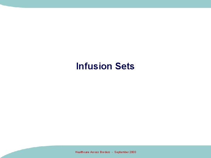 Infusion Sets Healthcare Across Borders - September 2003 Infusion Sets Healthcare Across Borders - September 2003