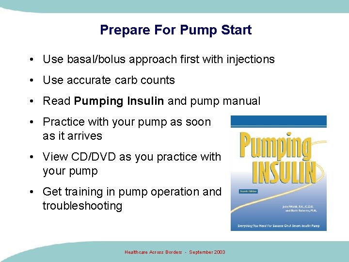 Prepare For Pump Start • Use basal/bolus approach first with injections • Use accurate Prepare For Pump Start • Use basal/bolus approach first with injections • Use accurate