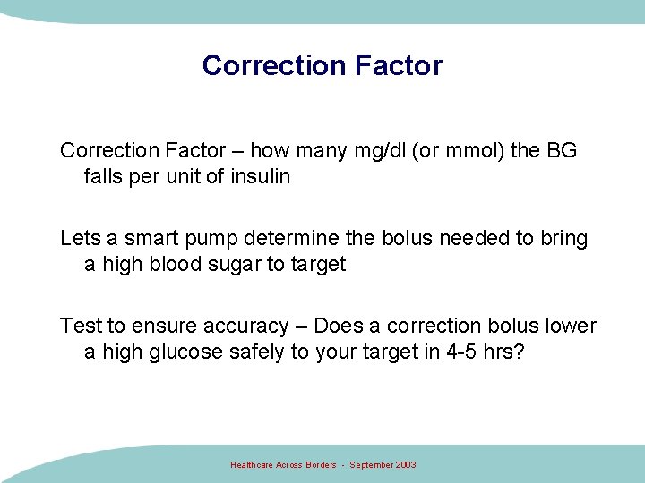 Correction Factor – how many mg/dl (or mmol) the BG falls per unit of Correction Factor – how many mg/dl (or mmol) the BG falls per unit of