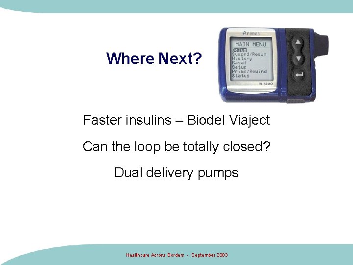 Where Next? Faster insulins – Biodel Viaject Can the loop be totally closed? Dual Where Next? Faster insulins – Biodel Viaject Can the loop be totally closed? Dual