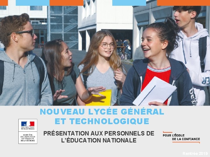 NOUVEAU LYCÉE GÉNÉRAL ET TECHNOLOGIQUE PRÉSENTATION AUX PERSONNELS DE L’ÉDUCATION NATIONALE Rentrée 2019 