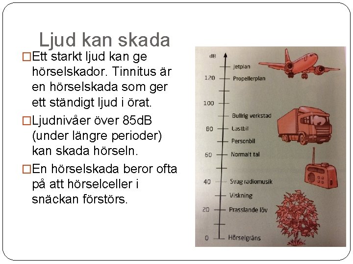 Ljud kan skada �Ett starkt ljud kan ge hörselskador. Tinnitus är en hörselskada som