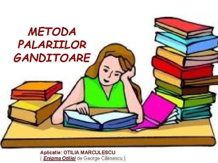 METODA PALARIILOR GANDITOARE Aplicatie: OTILIA MARCULESCU ( Enigma Otiliei de George Călinescu ) 