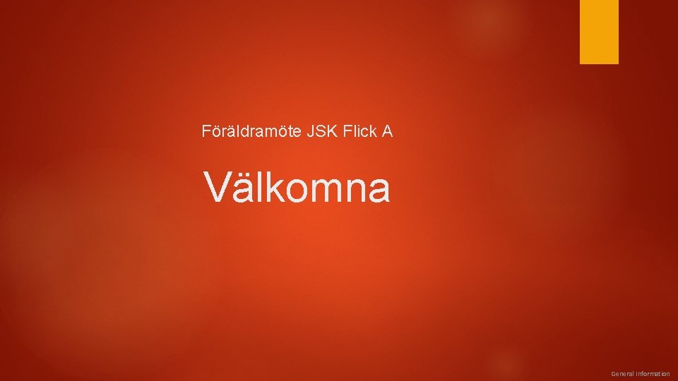 Föräldramöte JSK Flick A Välkomna General Information 