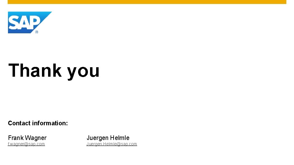 Thank you Contact information: Frank Wagner Juergen Helmle f. wagner@sap. com Juergen. Helmle@sap. com