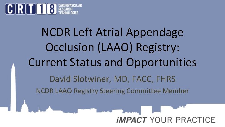NCDR Left Atrial Appendage Occlusion (LAAO) Registry: Current Status and Opportunities David Slotwiner, MD,