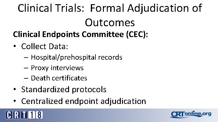 Clinical Trials: Formal Adjudication of Outcomes Clinical Endpoints Committee (CEC): • Collect Data: –