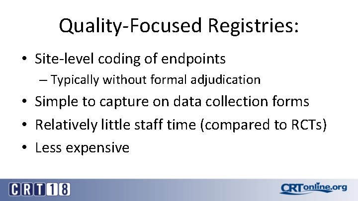 Quality-Focused Registries: • Site-level coding of endpoints – Typically without formal adjudication • Simple