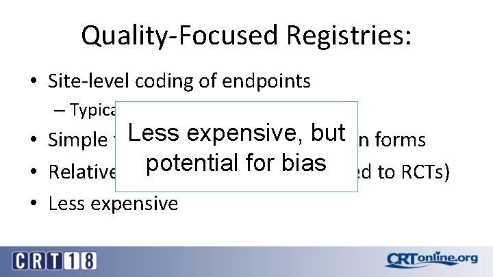 Quality-Focused Registries: • Site-level coding of endpoints – Typically without formal adjudication expensive, but