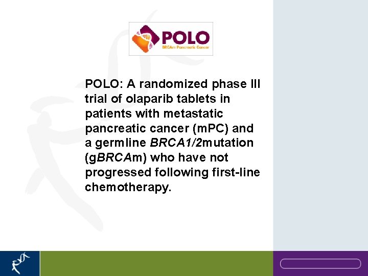 POLO: A randomized phase III trial of olaparib tablets in patients with metastatic pancreatic