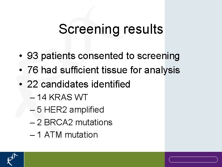 Screening results • 93 patients consented to screening • 76 had sufficient tissue for