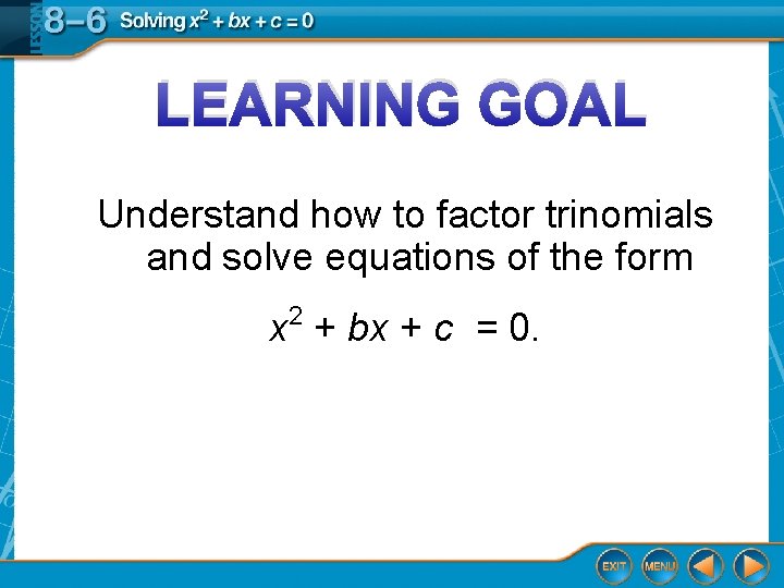 LEARNING GOAL Understand how to factor trinomials and solve equations of the form 2