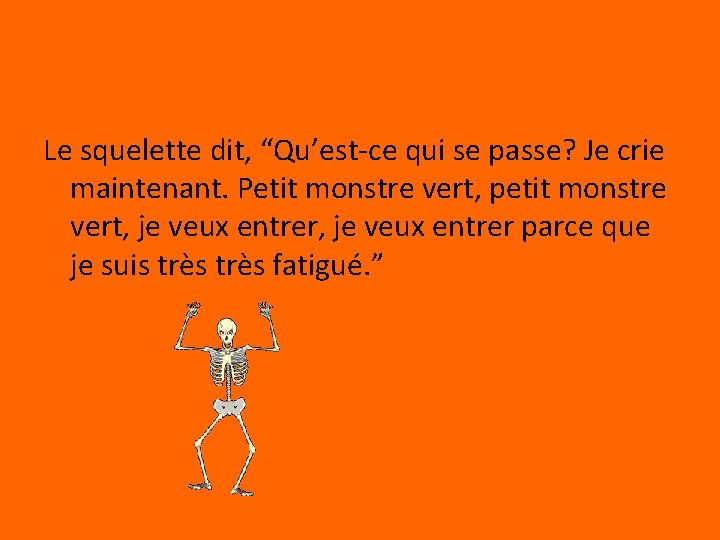 Le squelette dit, “Qu’est-ce qui se passe? Je crie maintenant. Petit monstre vert, petit