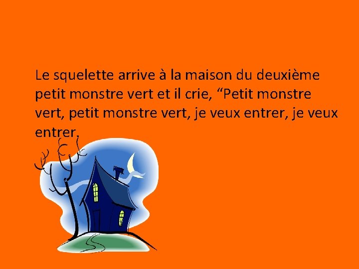 Le squelette arrive à la maison du deuxième petit monstre vert et il crie,