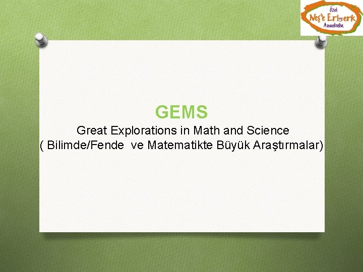 GEMS Great Explorations in Math and Science ( Bilimde/Fende ve Matematikte Büyük Araştırmalar) 
