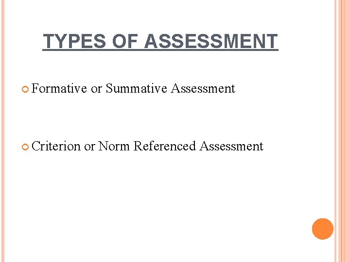 TYPES OF ASSESSMENT Formative Criterion or Summative Assessment or Norm Referenced Assessment 