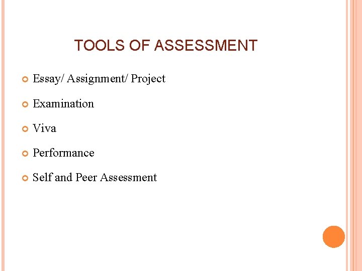 TOOLS OF ASSESSMENT Essay/ Assignment/ Project Examination Viva Performance Self and Peer Assessment 