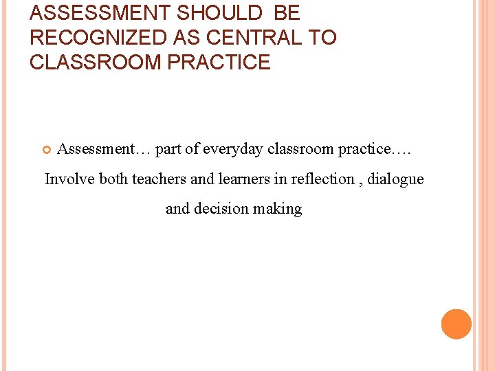 ASSESSMENT SHOULD BE RECOGNIZED AS CENTRAL TO CLASSROOM PRACTICE Assessment… part of everyday classroom
