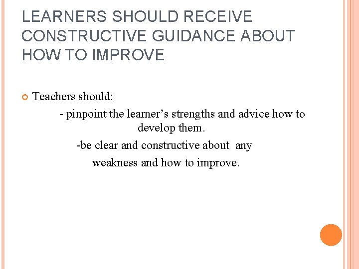 LEARNERS SHOULD RECEIVE CONSTRUCTIVE GUIDANCE ABOUT HOW TO IMPROVE Teachers should: - pinpoint the