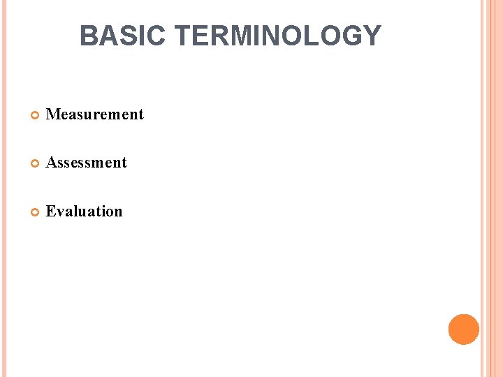 BASIC TERMINOLOGY Measurement Assessment Evaluation 