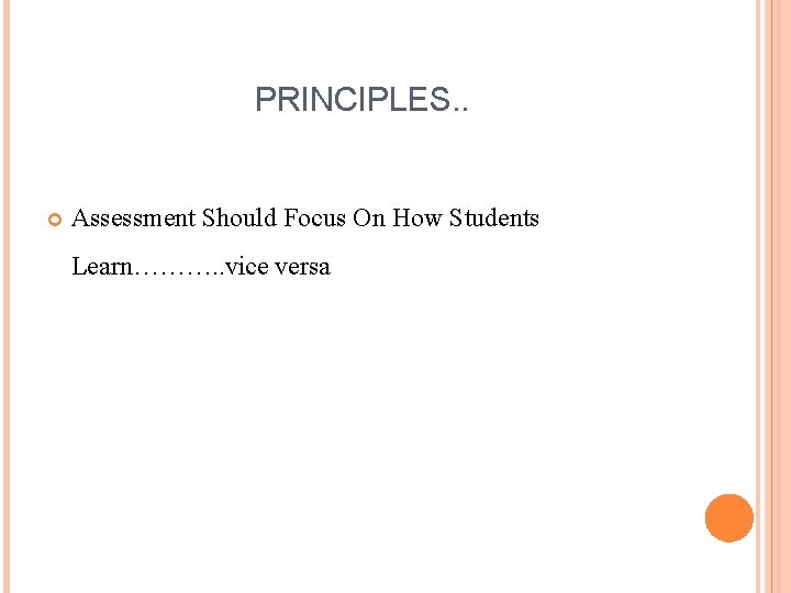 PRINCIPLES. . Assessment Should Focus On How Students Learn………. . vice versa 