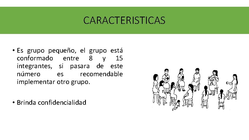 CARACTERISTICAS • Es grupo pequeño, el grupo está conformado entre 8 y 15 integrantes,