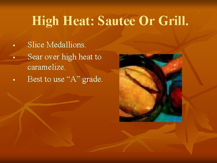 High Heat: Sautee Or Grill. § § § Slice Medallions. Sear over high heat
