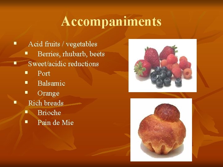Accompaniments § § § Acid fruits / vegetables § Berries, rhubarb, beets Sweet/acidic reductions