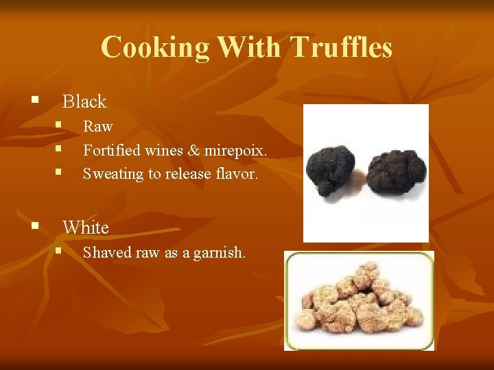 Cooking With Truffles § Black § Raw § Fortified wines & mirepoix. § Sweating
