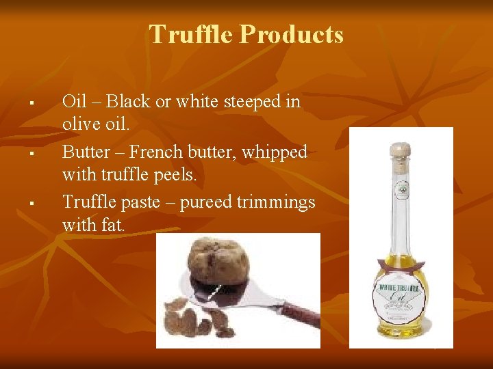 Truffle Products § § § Oil – Black or white steeped in olive oil.