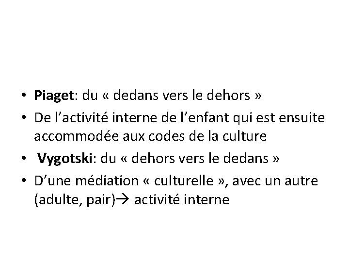  • Piaget: du « dedans vers le dehors » • De l’activité interne