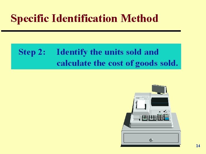 Specific Identification Method Step 2: Identify the units sold and calculate the cost of
