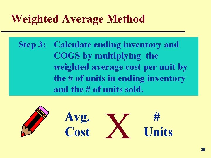 Weighted Average Method Step 3: Calculate ending inventory and COGS by multiplying the weighted