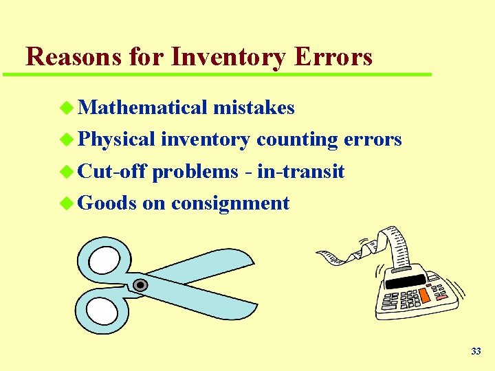 Reasons for Inventory Errors u Mathematical mistakes u Physical inventory counting errors u Cut-off