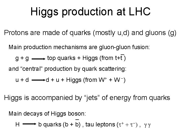 Higgs production at LHC Protons are made of quarks (mostly u, d) and gluons