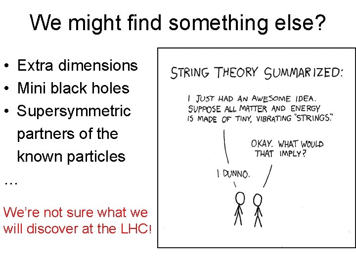 We might find something else? • Extra dimensions • Mini black holes • Supersymmetric