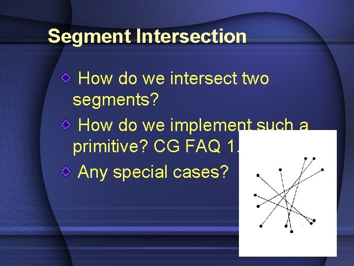 Segment Intersection How do we intersect two segments? How do we implement such a