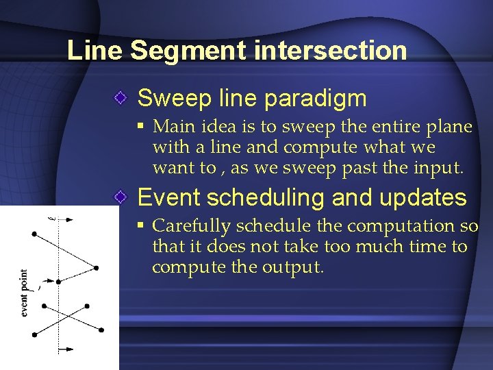 Line Segment intersection Sweep line paradigm § Main idea is to sweep the entire